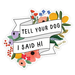 Tell Your Dog I Said Hi - Sticker