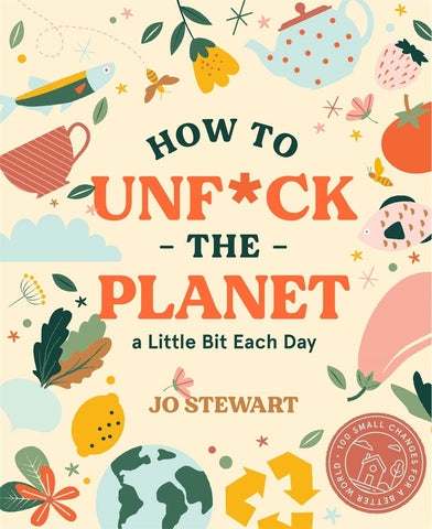 How To Unf*ck the Planet a Little Bit Each Day