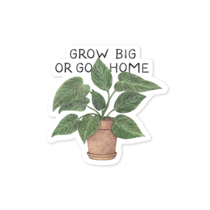 Grow Big or Go Home - Sticker