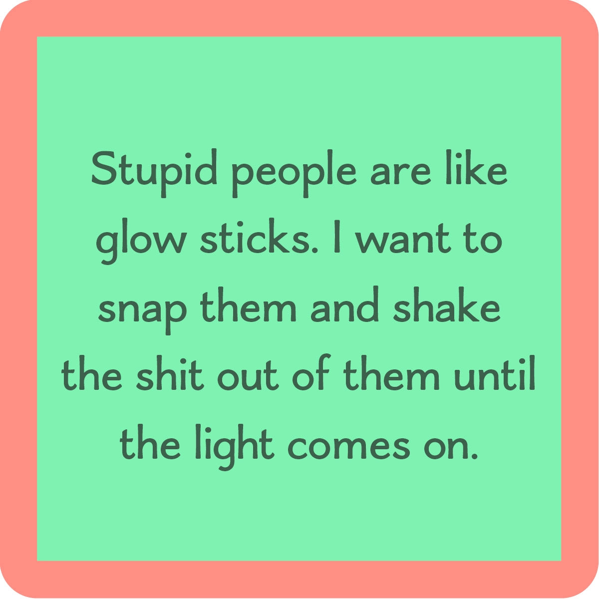 Stupid people are like glow sticks Coaster