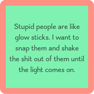 Stupid people are like glow sticks Coaster