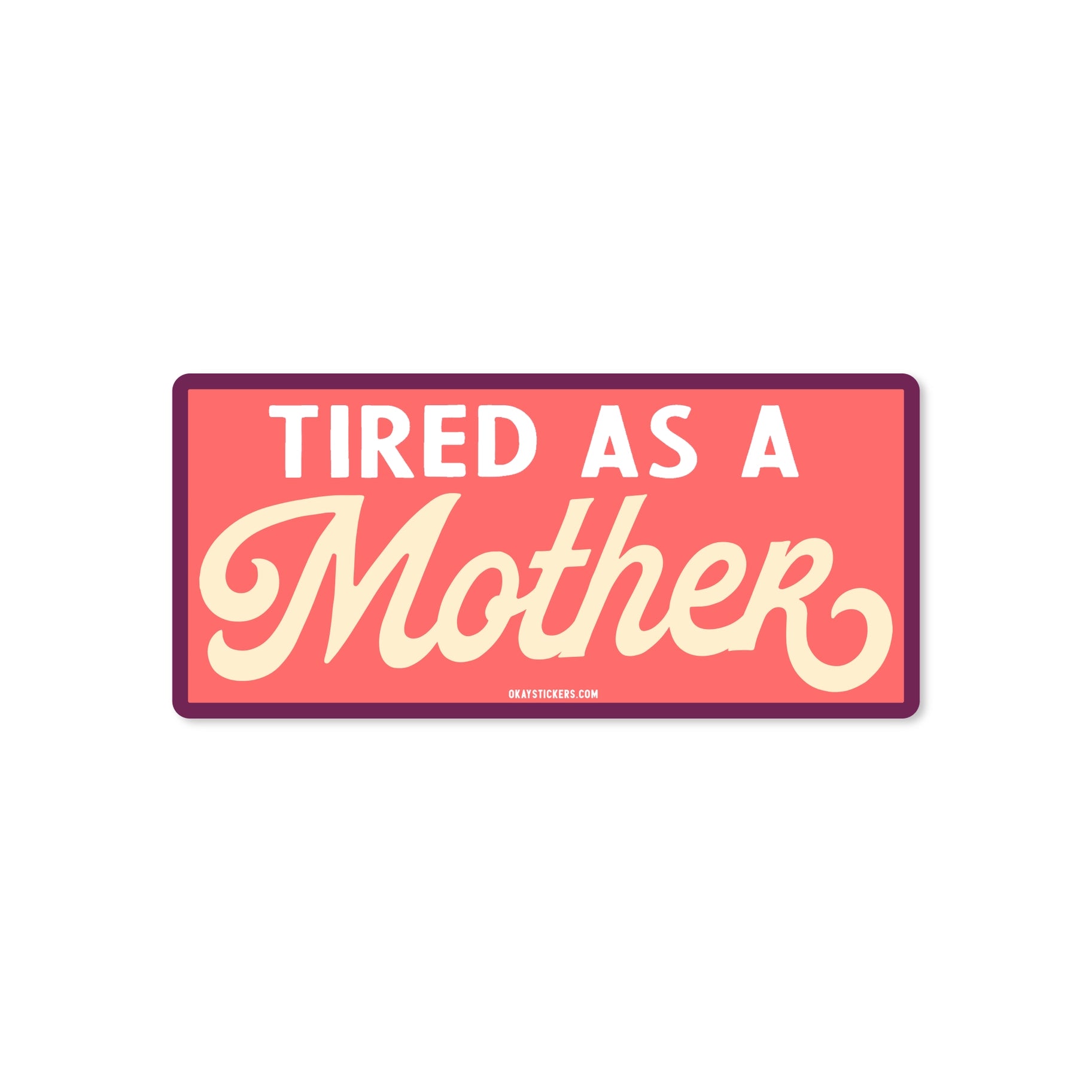 Tired As A Mother - Sticker